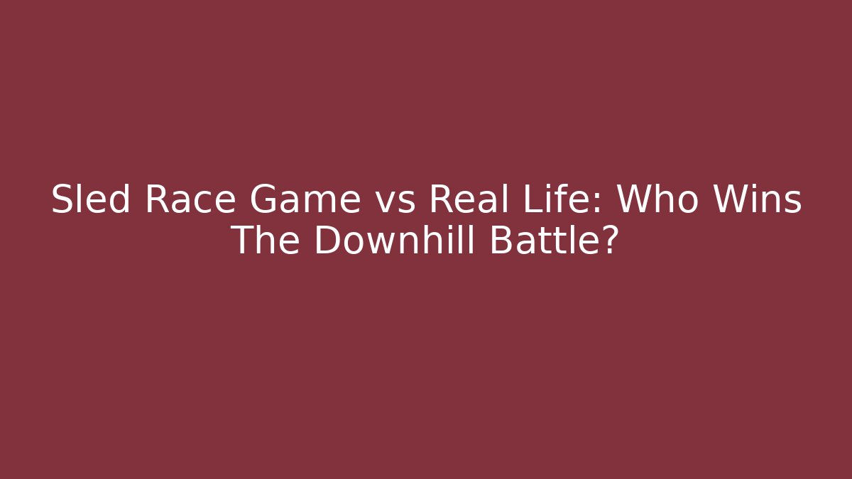 Sled Race Game vs Real Life: Who Wins The Downhill Battle?