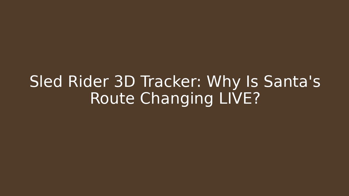 Sled Rider 3D Tracker: Why Is Santa's Route Changing LIVE?