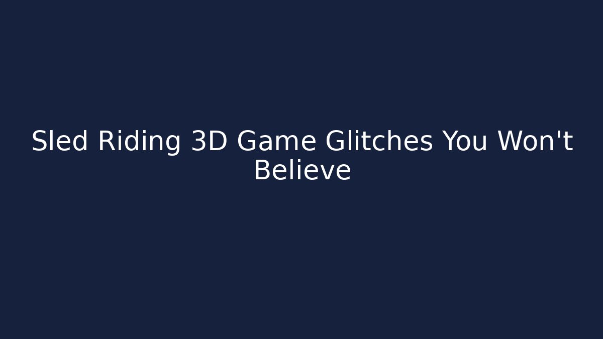 Sled Riding 3D Game Glitches You Won't Believe - Critter Realm