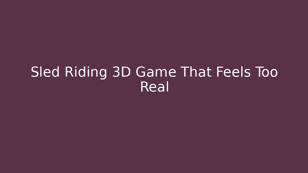 Sled Riding 3D Game That Feels Too Real