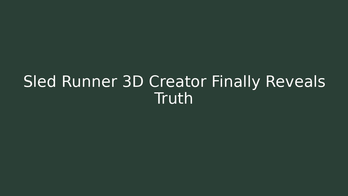 Sled Runner 3D Creator Finally Reveals Truth