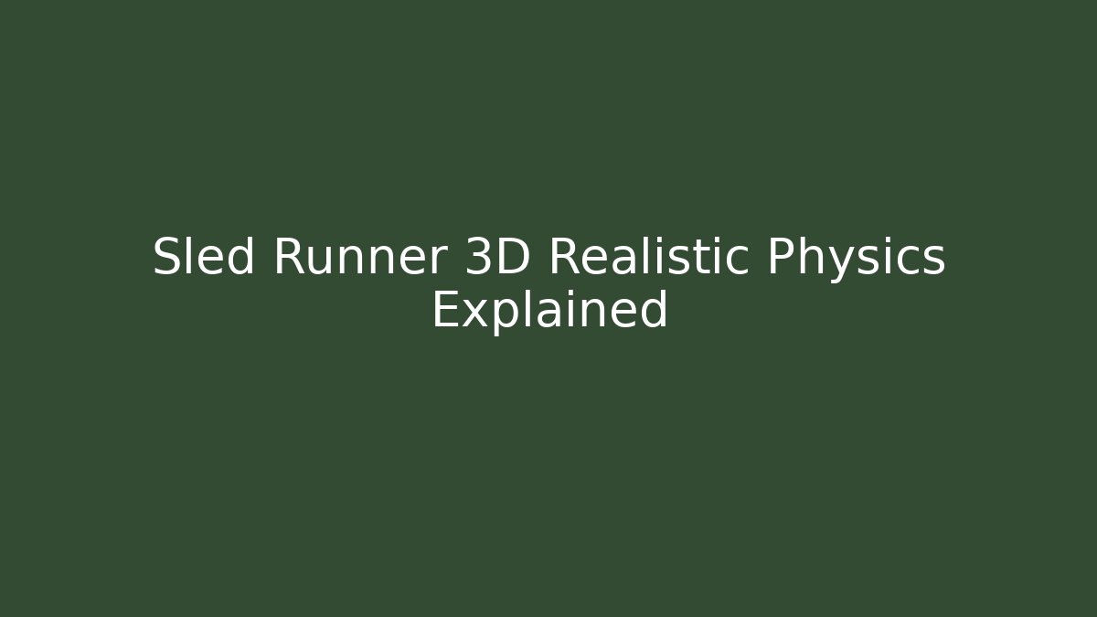 Sled Runner 3D Realistic Physics Explained - Critter Realm