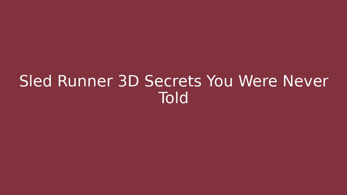 Sled Runner 3D Secrets You Were Never Told