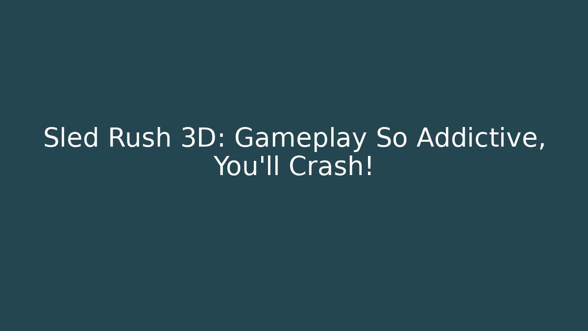 Sled Rush 3D: Gameplay So Addictive, You'll Crash!
