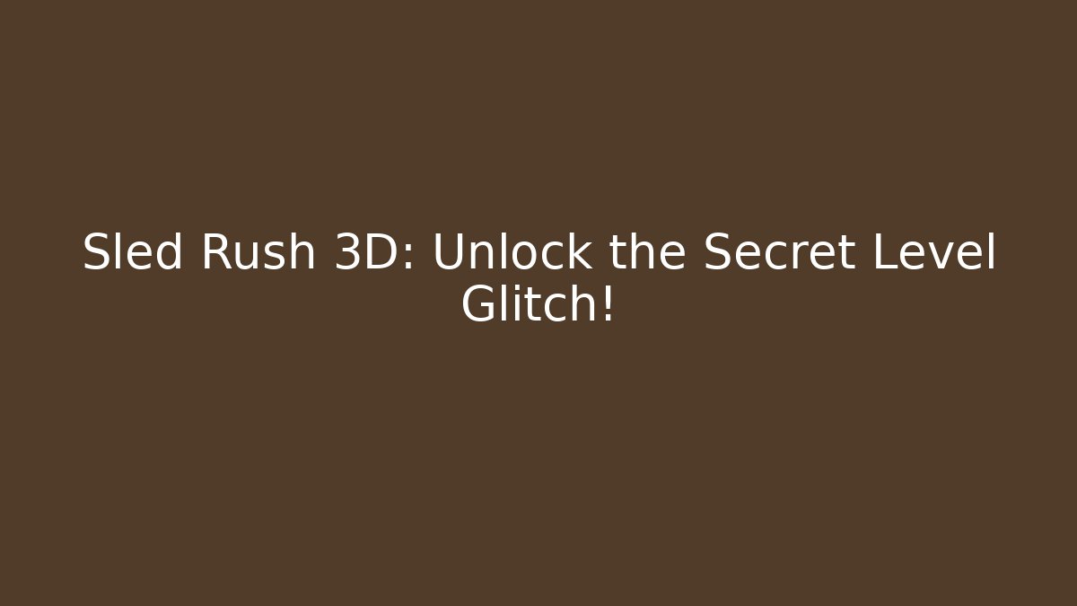 Sled Rush 3D: Unlock the Secret Level Glitch!