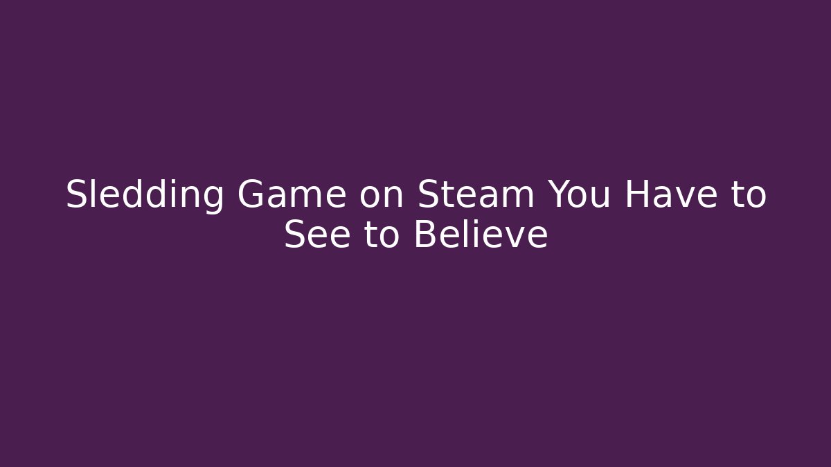 Sledding Game on Steam You Have to See to Believe