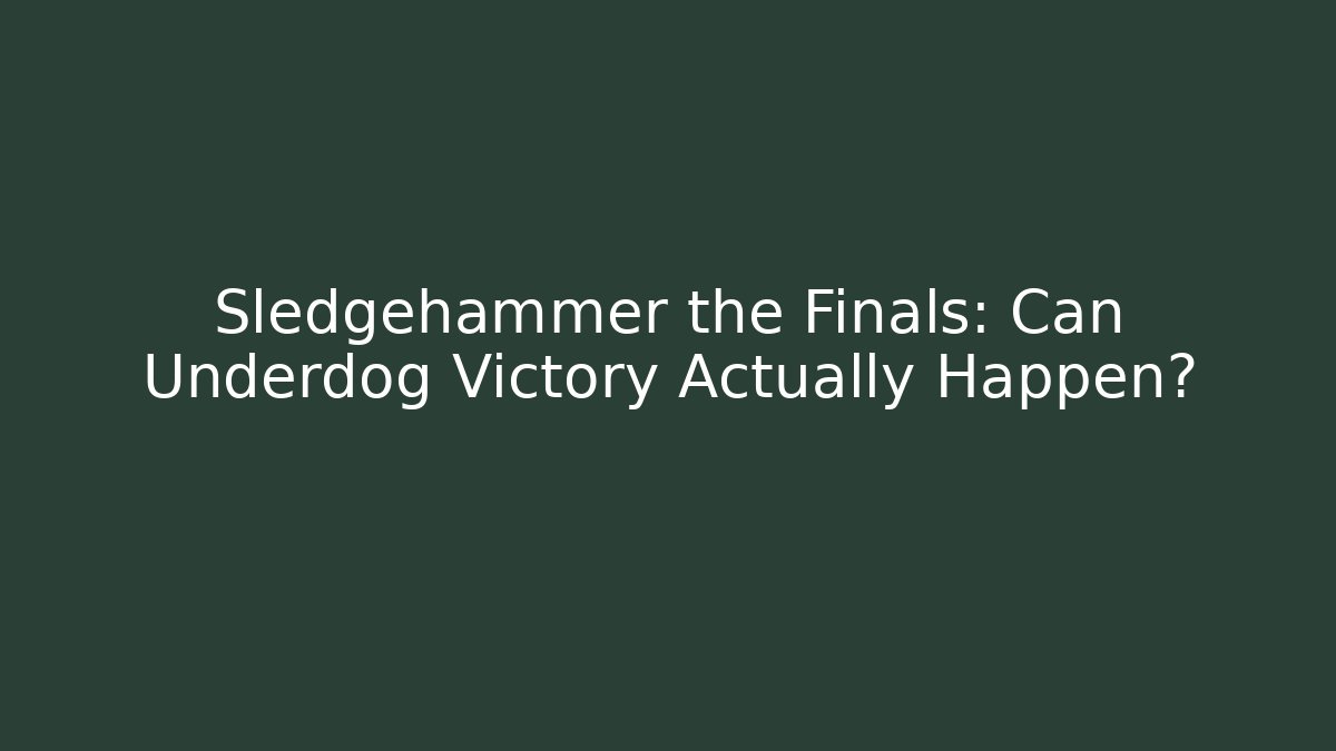 Sledgehammer the Finals: Can Underdog Victory Actually Happen?