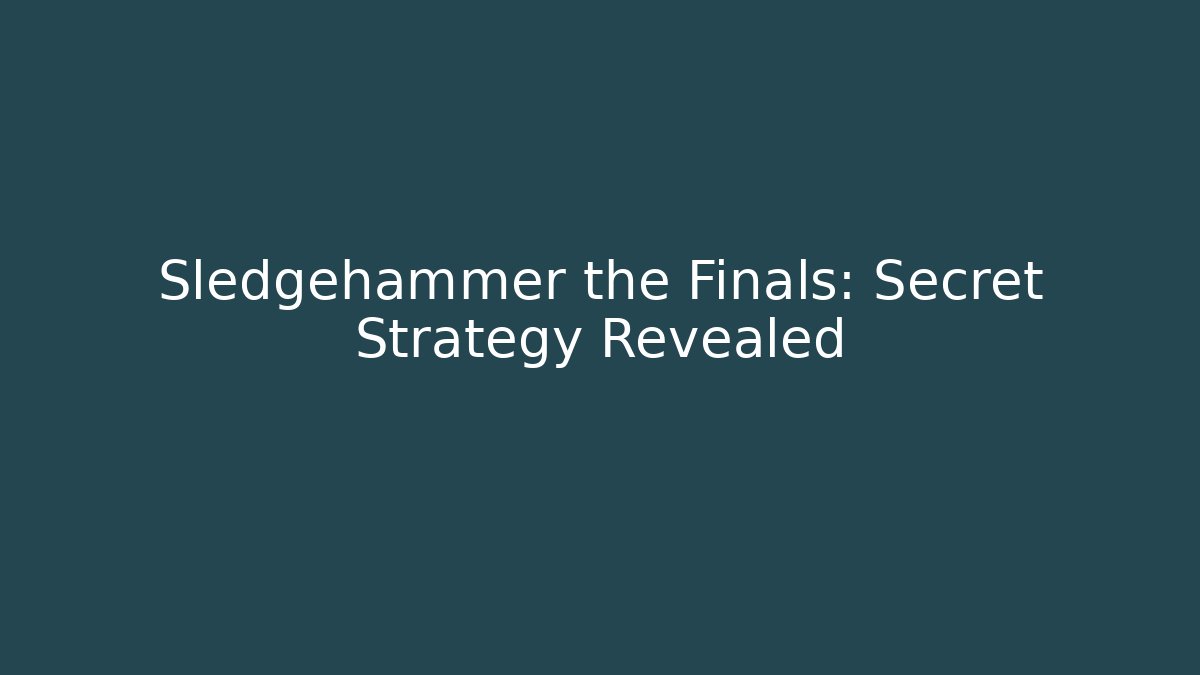 Sledgehammer the Finals: Secret Strategy Revealed
