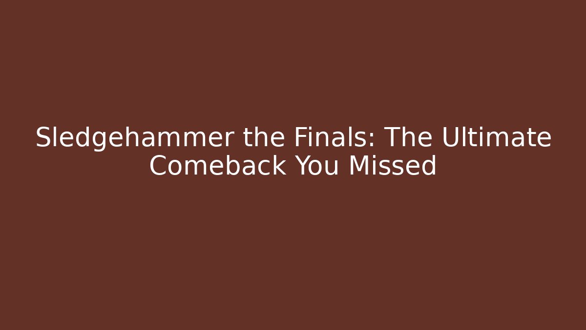 Sledgehammer the Finals: The Ultimate Comeback You Missed - Critter Realm
