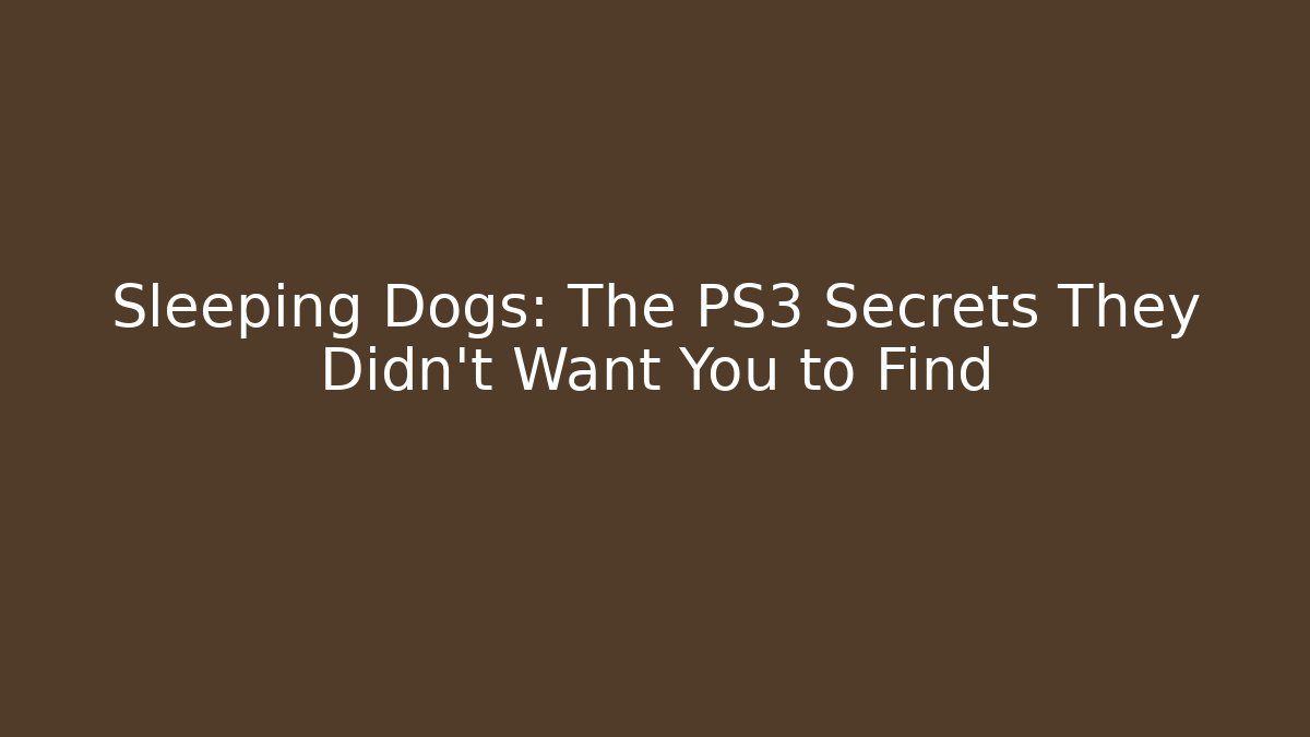 Sleeping Dogs: The PS3 Secrets They Didn't Want You to Find