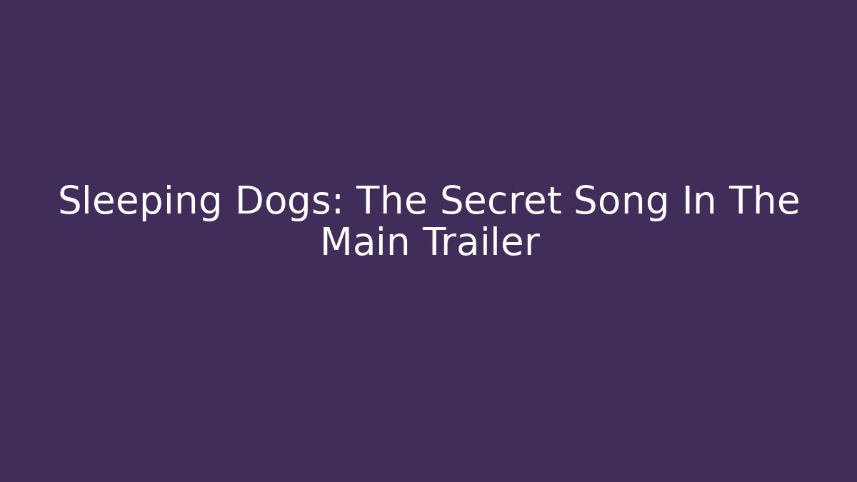 Sleeping Dogs: The Secret Song In The Main Trailer - Critter Realm