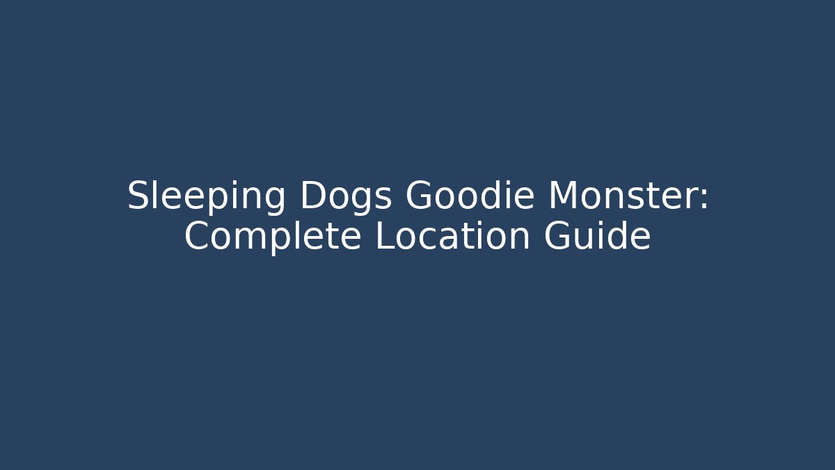 Sleeping Dogs Goodie Monster: Complete Location Guide