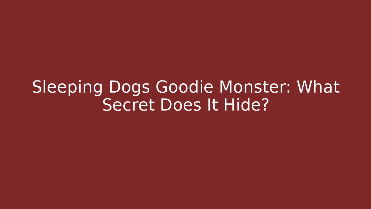 Sleeping Dogs Goodie Monster: What Secret Does It Hide?