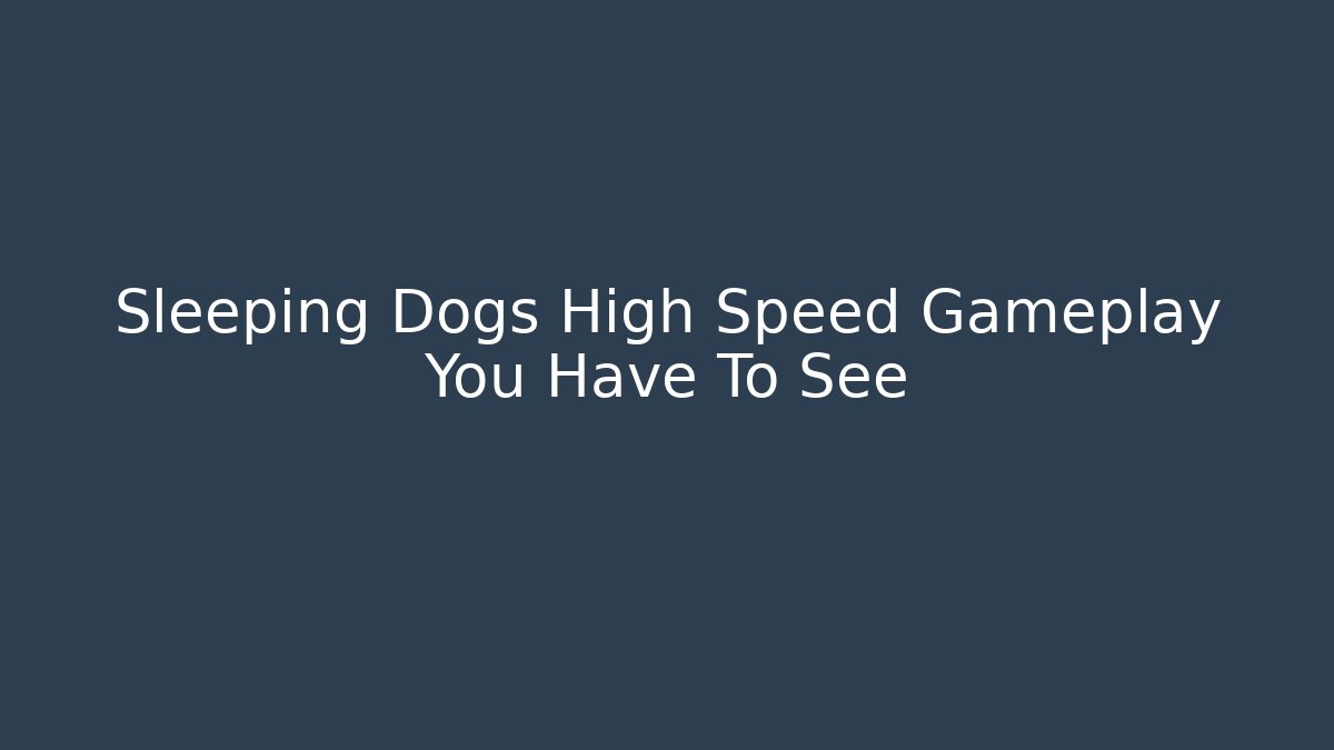 Sleeping Dogs High Speed Gameplay You Have To See