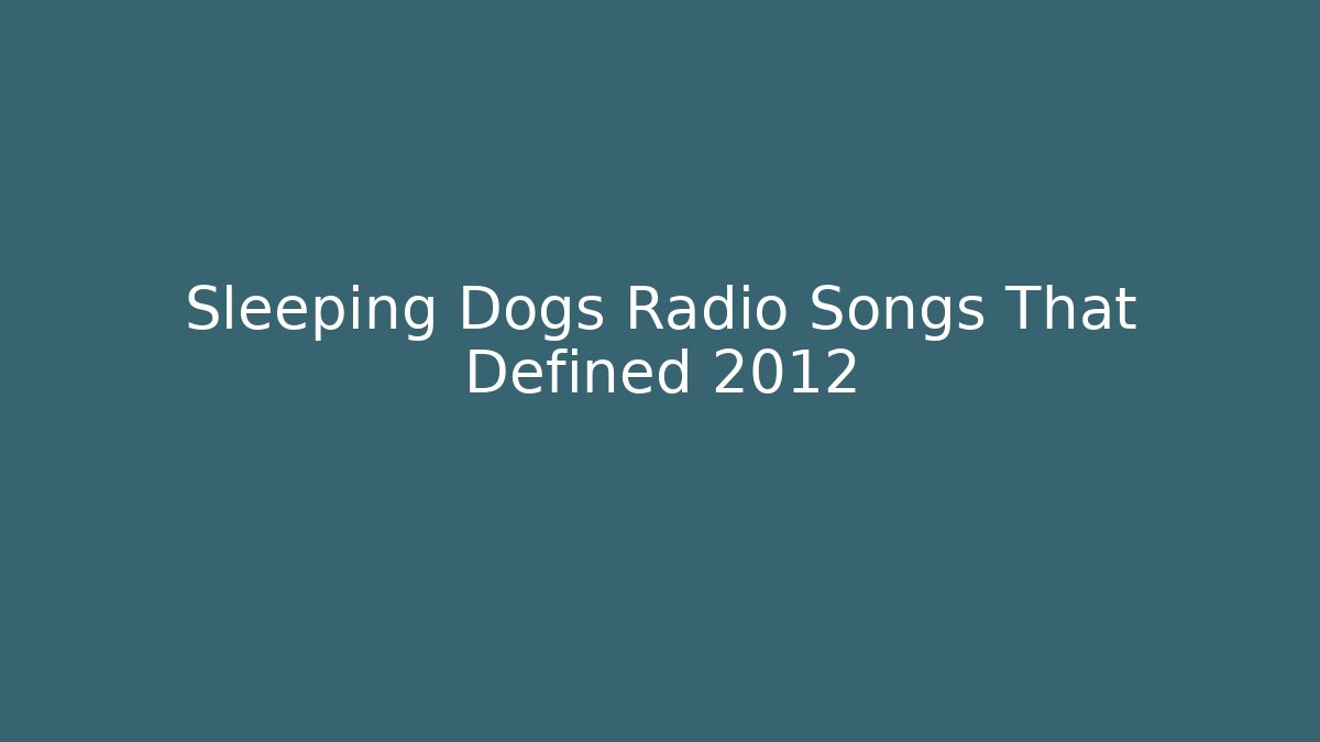 Sleeping Dogs Radio Songs That Defined 2012