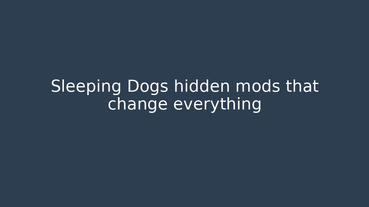 Sleeping Dogs hidden mods that change everything
