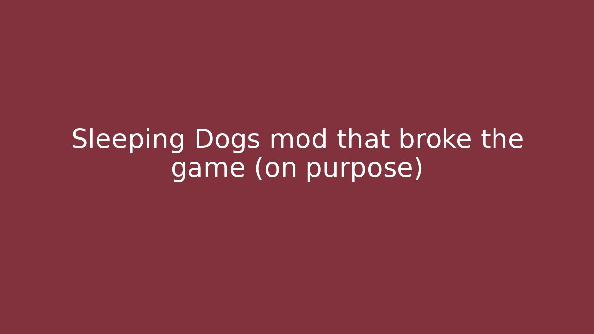 Sleeping Dogs mod that broke the game (on purpose)