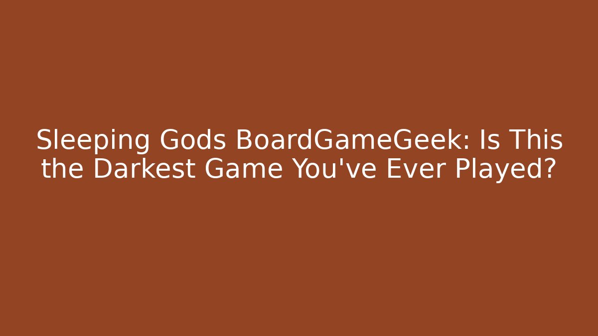 Sleeping Gods BoardGameGeek: Is This the Darkest Game You've Ever Played?