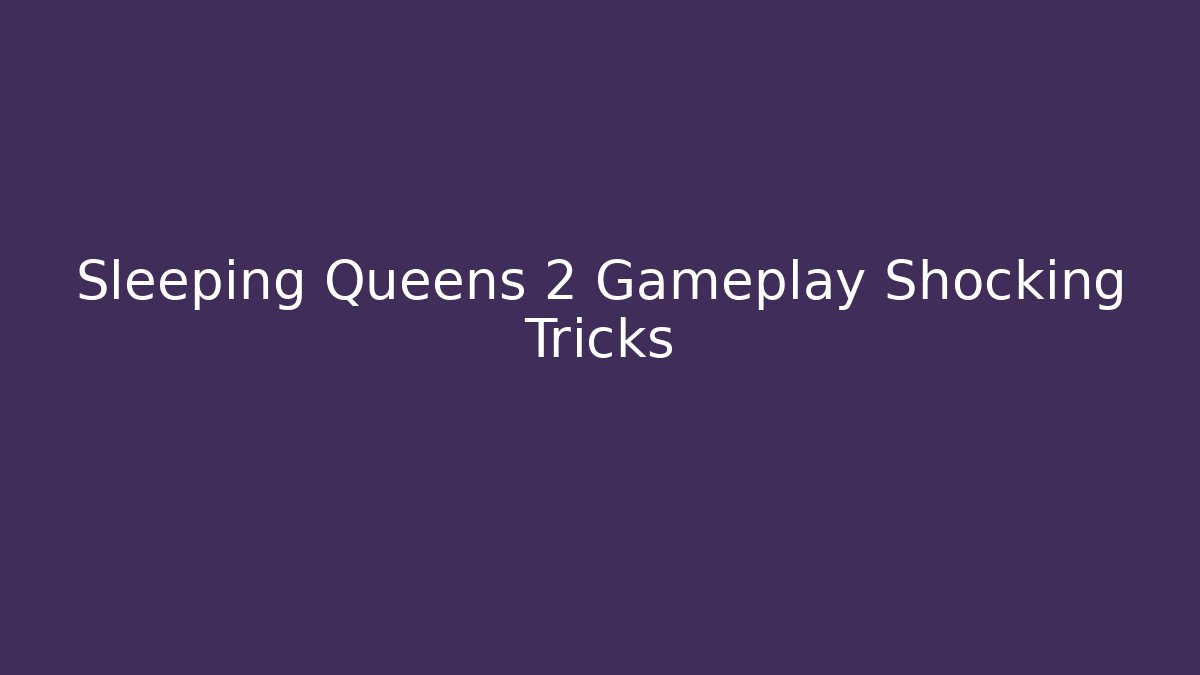 Sleeping Queens 2 Gameplay Shocking Tricks - Critter Realm