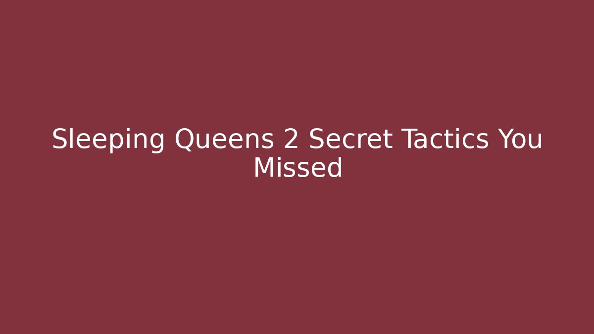 Sleeping Queens 2 Secret Tactics You Missed
