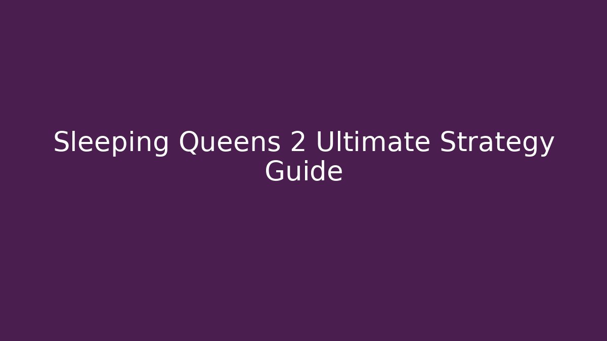 Sleeping Queens 2 Ultimate Strategy Guide - Critter Realm