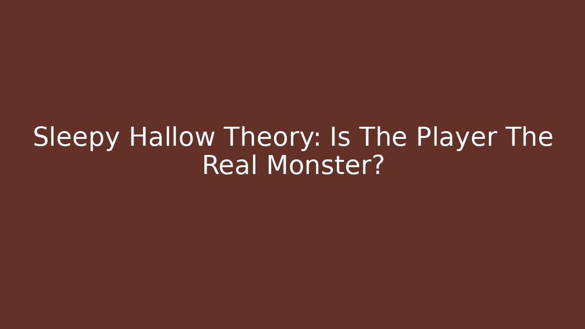 Sleepy Hallow Theory: Is The Player The Real Monster? - Critter Realm