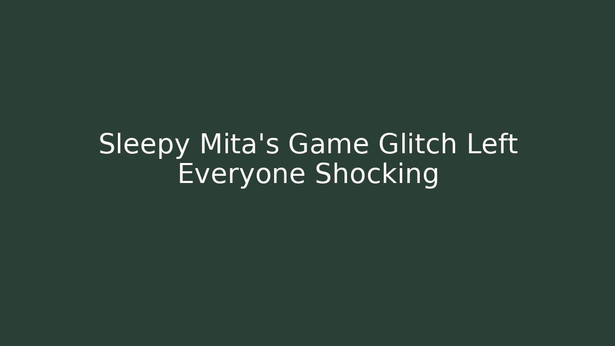 Sleepy Mita's Game Glitch Left Everyone Shocking - Critter Realm