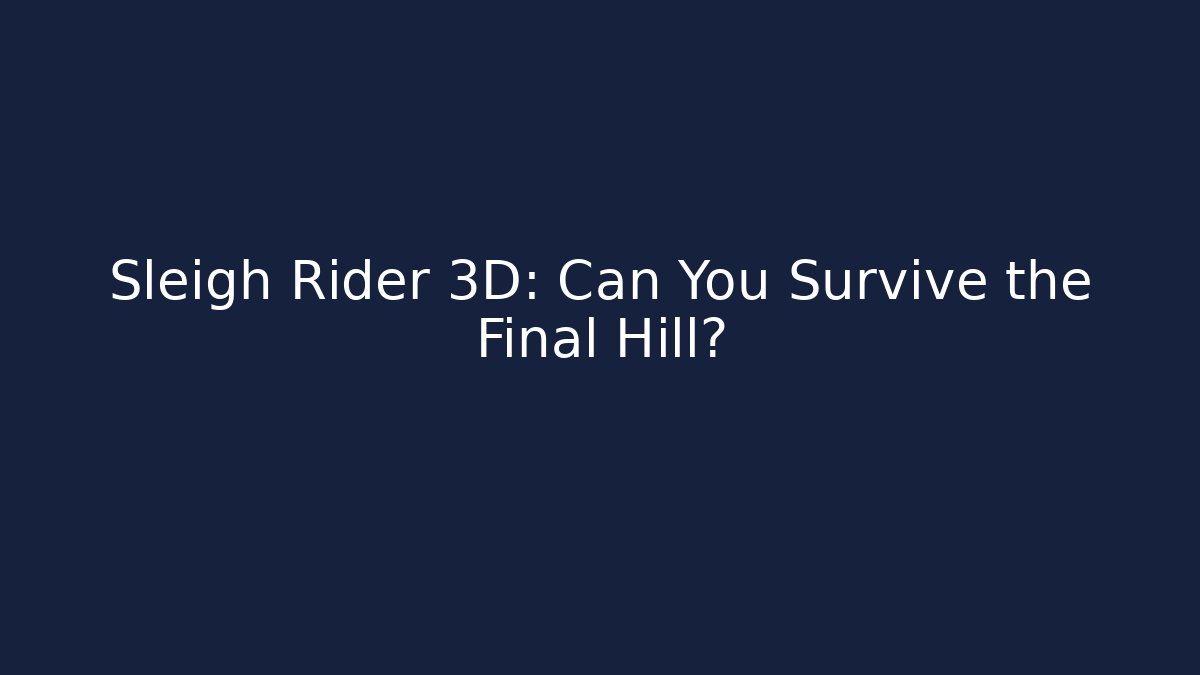 Sleigh Rider 3D: Can You Survive the Final Hill?