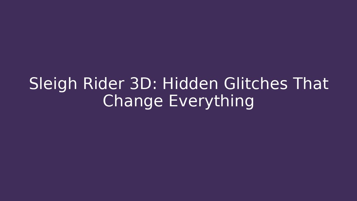 Sleigh Rider 3D: Hidden Glitches That Change Everything - Critter Realm