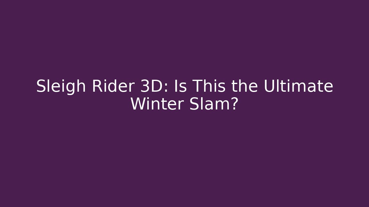 Sleigh Rider 3D: Is This the Ultimate Winter Slam?