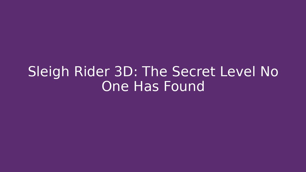 Sleigh Rider 3D: The Secret Level No One Has Found