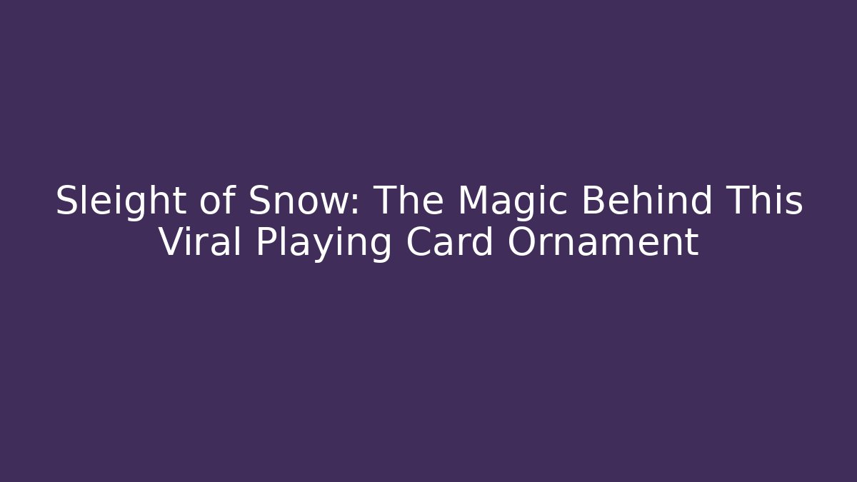 Sleight of Snow: The Magic Behind This Viral Playing Card Ornament