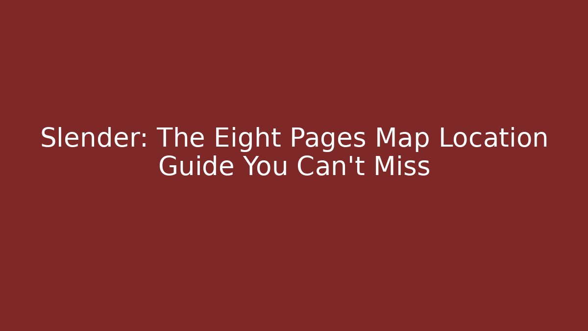 Slender: The Eight Pages Map Location Guide You Can't Miss