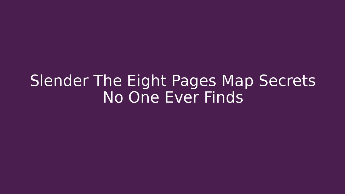 Slender The Eight Pages Map Secrets No One Ever Finds