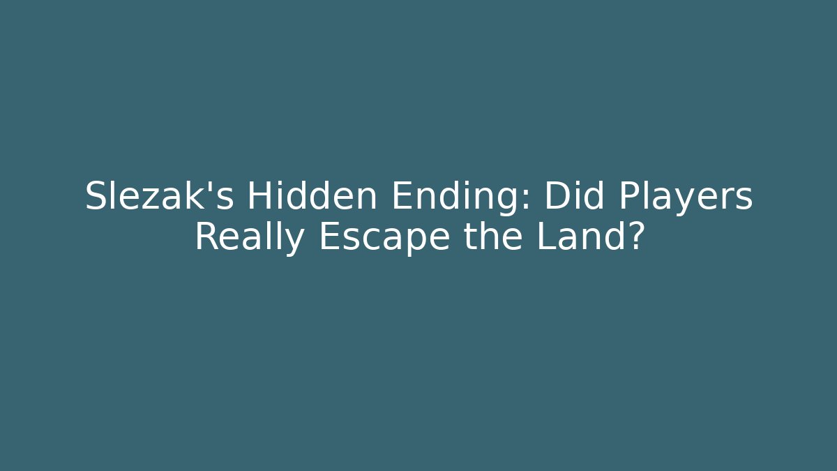 Slezak's Hidden Ending: Did Players Really Escape the Land?