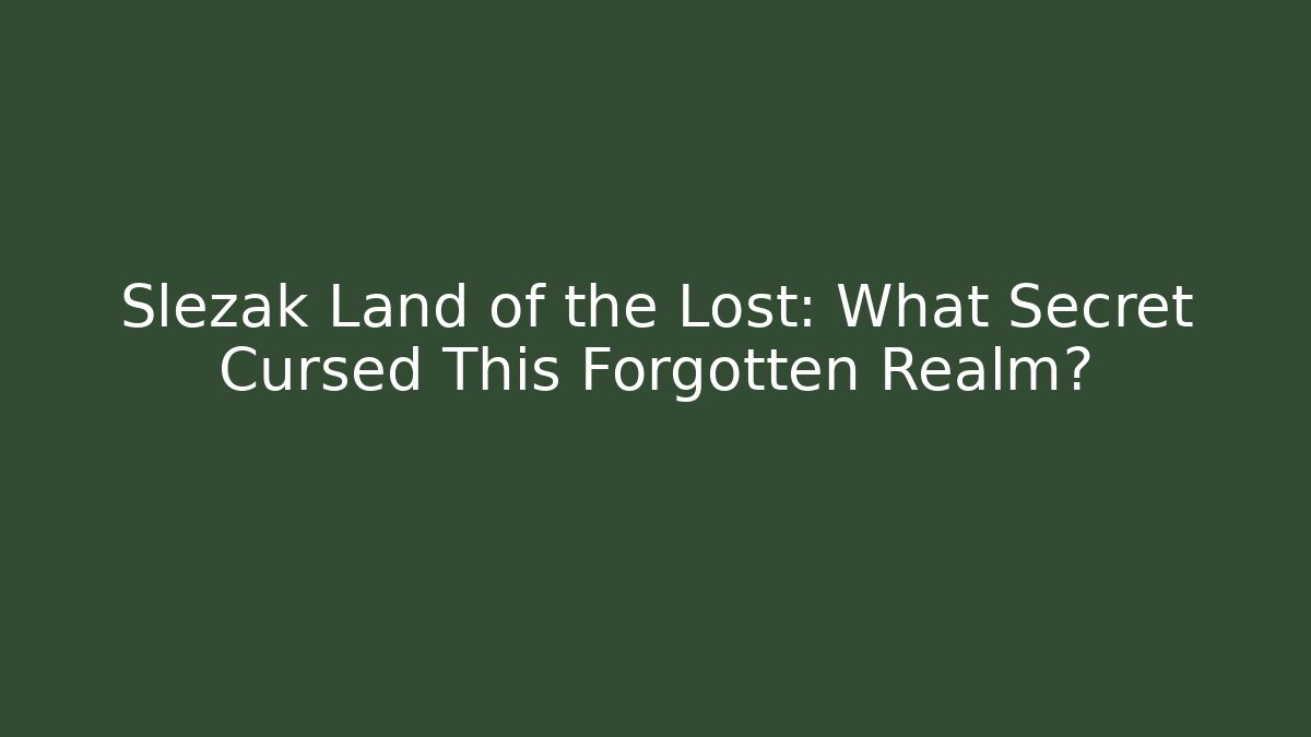 Slezak Land of the Lost: What Secret Cursed This Forgotten Realm?