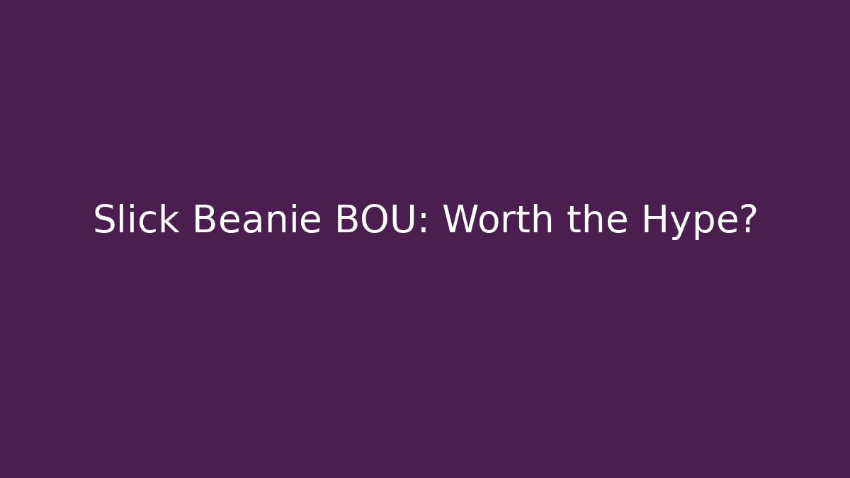 Slick Beanie BOU: Worth the Hype?