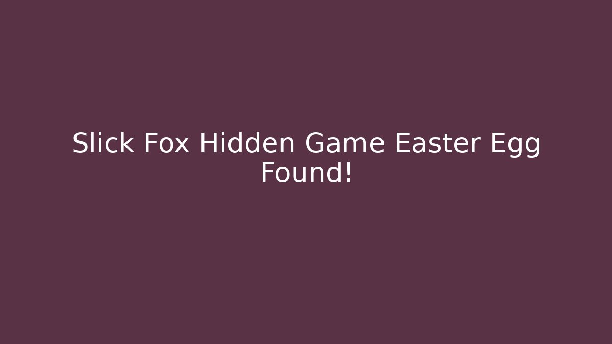 Slick Fox Hidden Game Easter Egg Found!