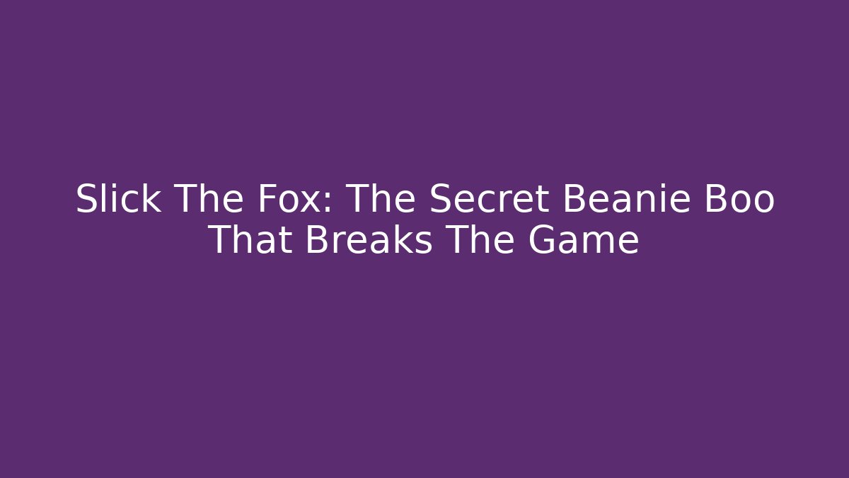 Slick The Fox: The Secret Beanie Boo That Breaks The Game