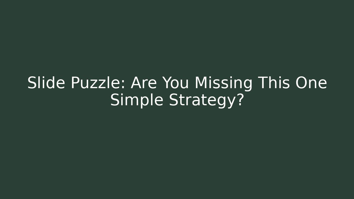 Slide Puzzle: Are You Missing This One Simple Strategy?