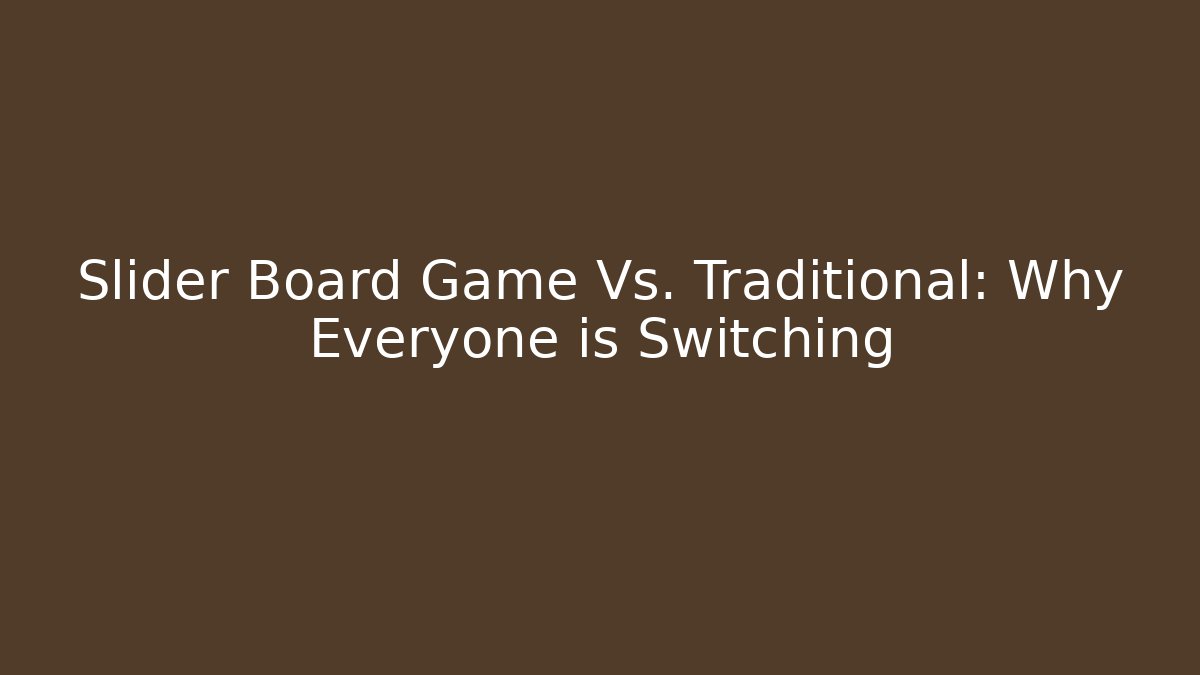 Slider Board Game Vs. Traditional: Why Everyone is Switching