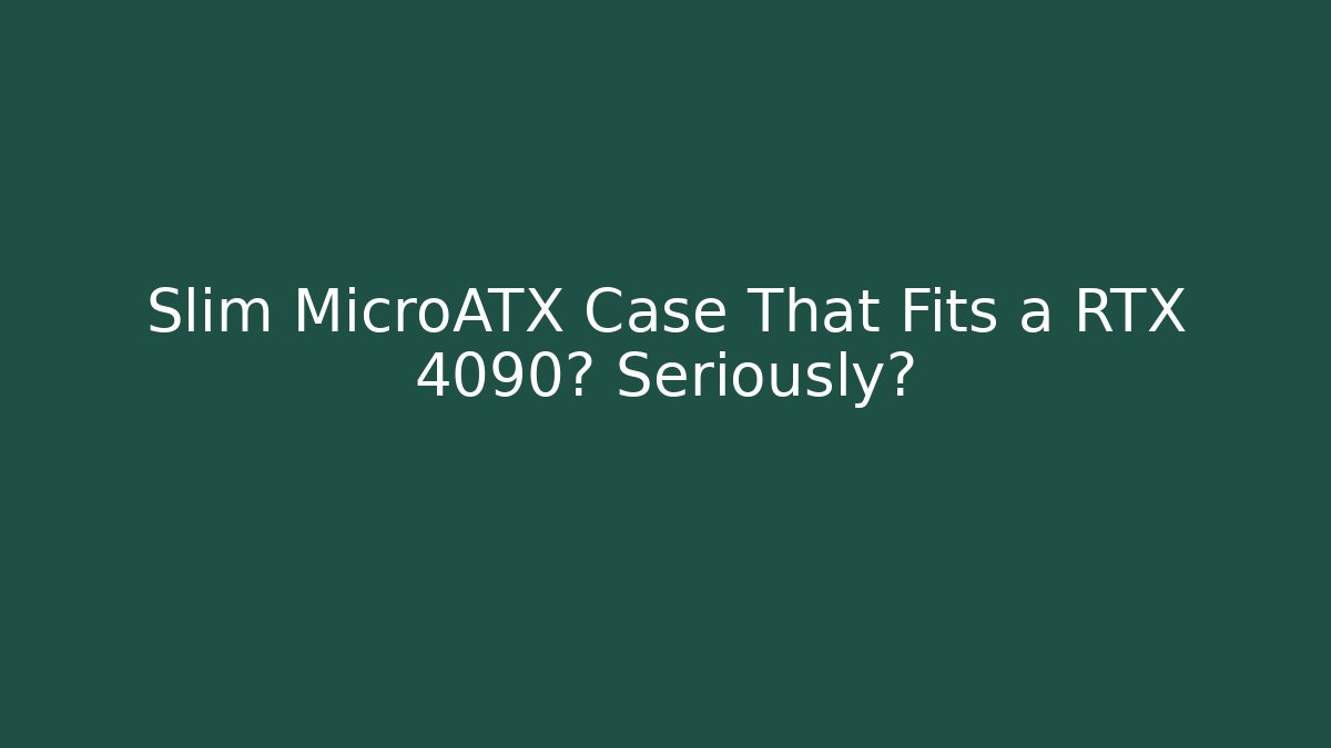 Slim MicroATX Case That Fits a RTX 4090? Seriously? - Critter Realm