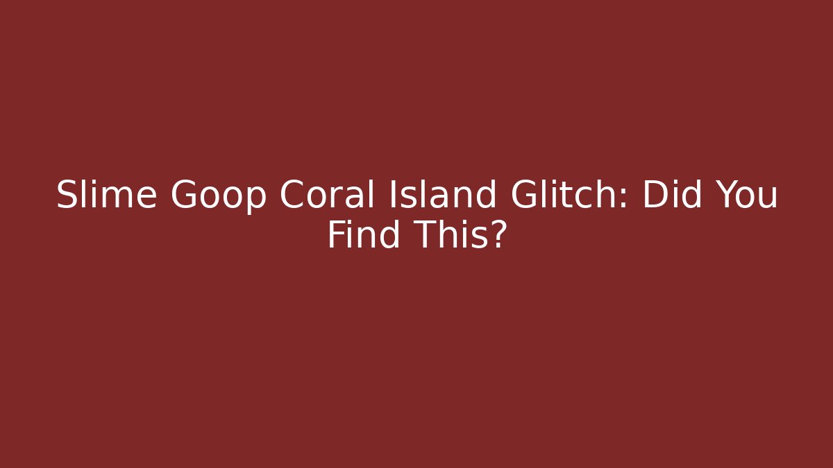 Slime Goop Coral Island Glitch: Did You Find This?