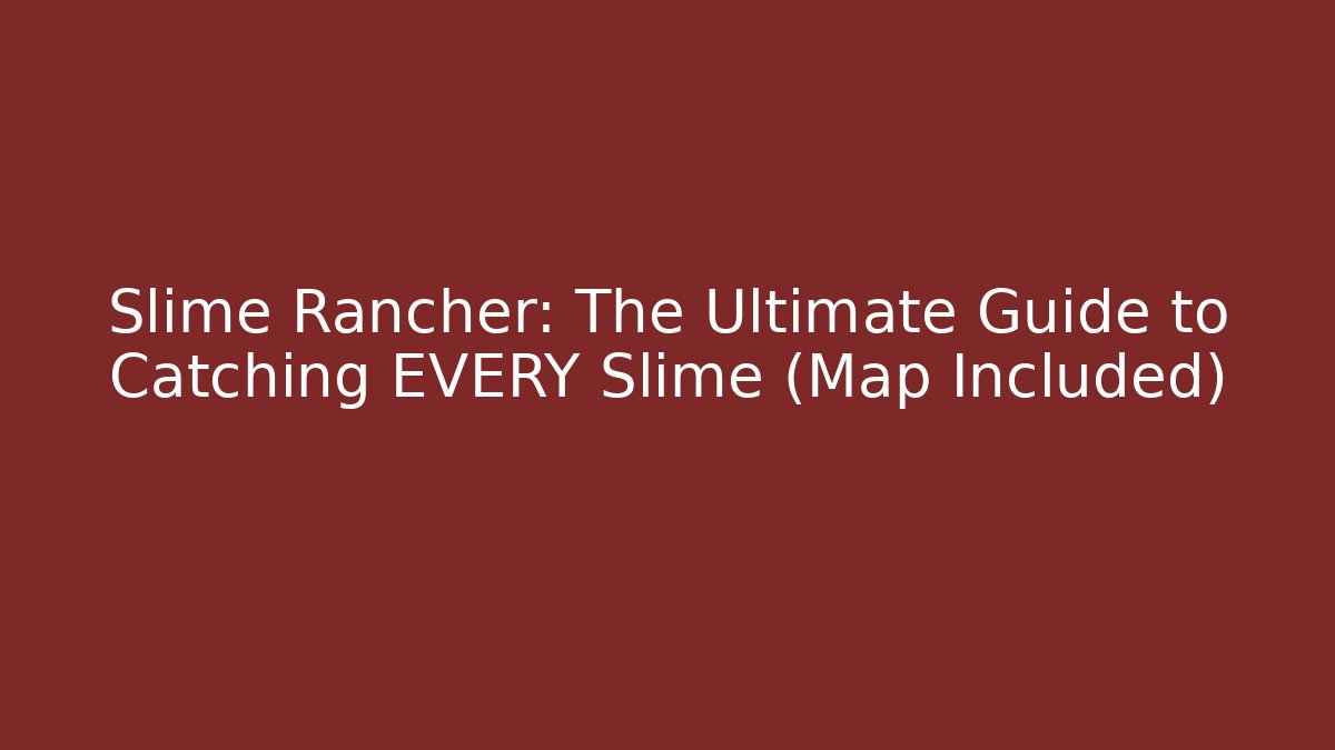 Slime Rancher: The Ultimate Guide to Catching EVERY Slime (Map Included)