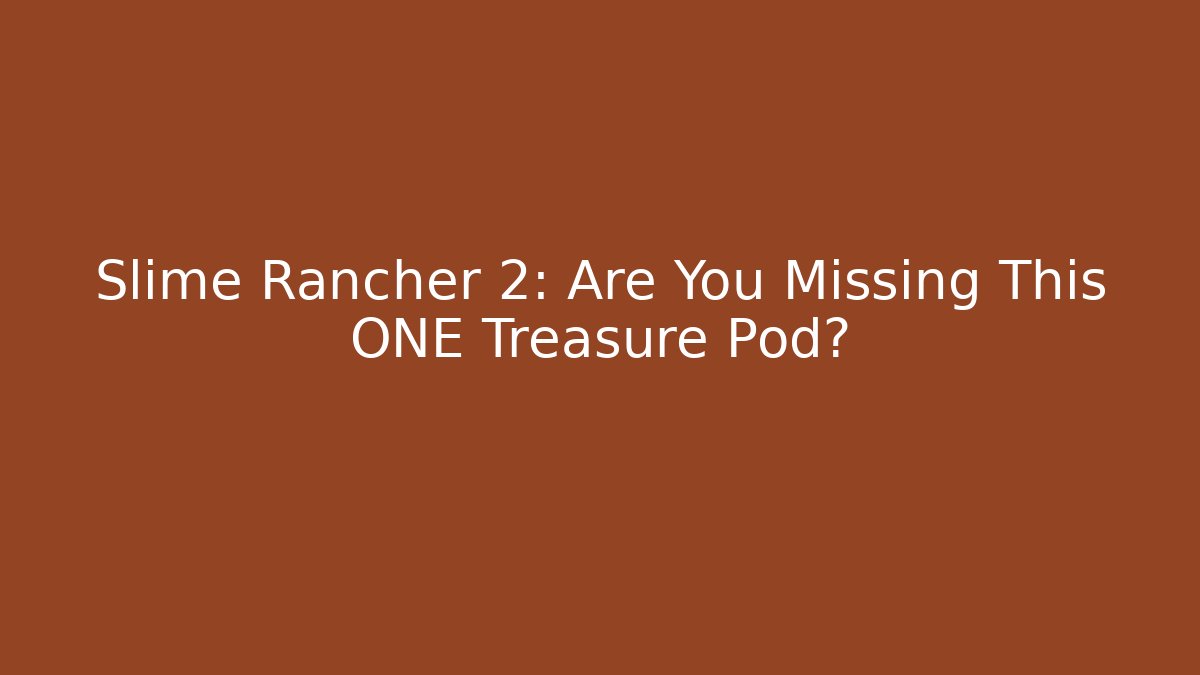 Slime Rancher 2: Are You Missing This ONE Treasure Pod?