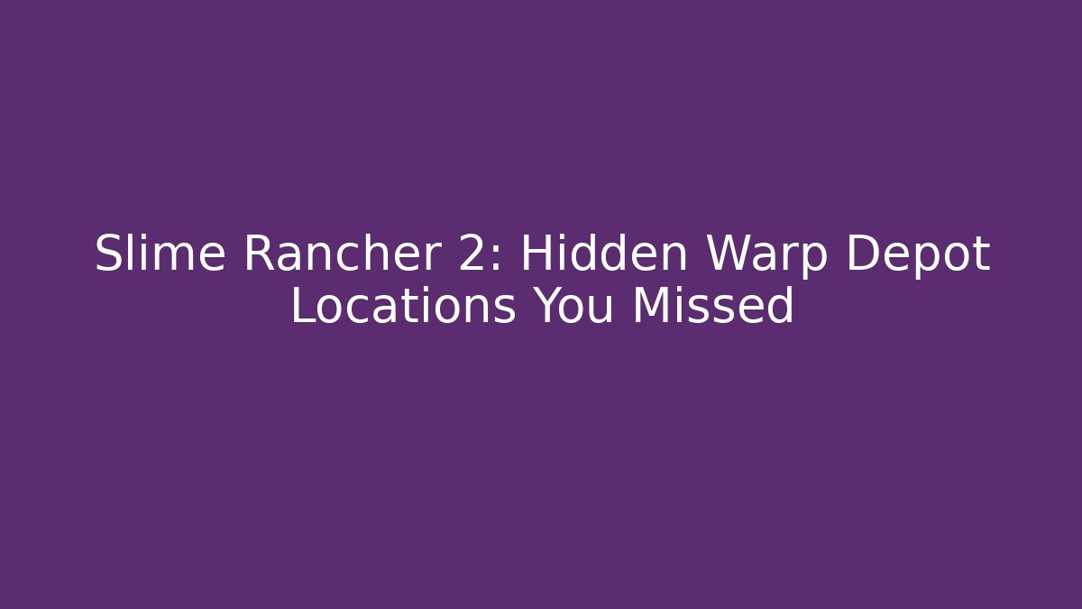 Slime Rancher 2: Hidden Warp Depot Locations You Missed