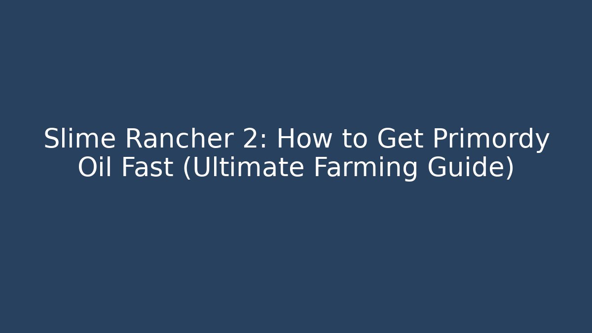 Slime Rancher 2: How to Get Primordy Oil Fast (Ultimate Farming Guide)