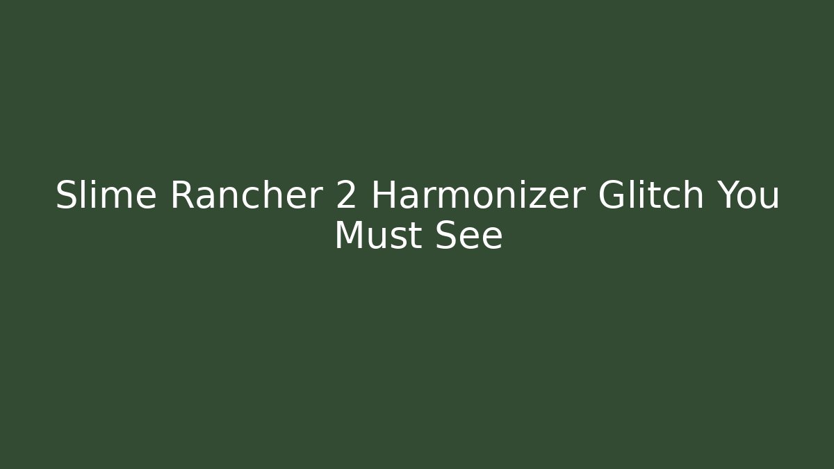 Slime Rancher 2 Harmonizer Glitch You Must See