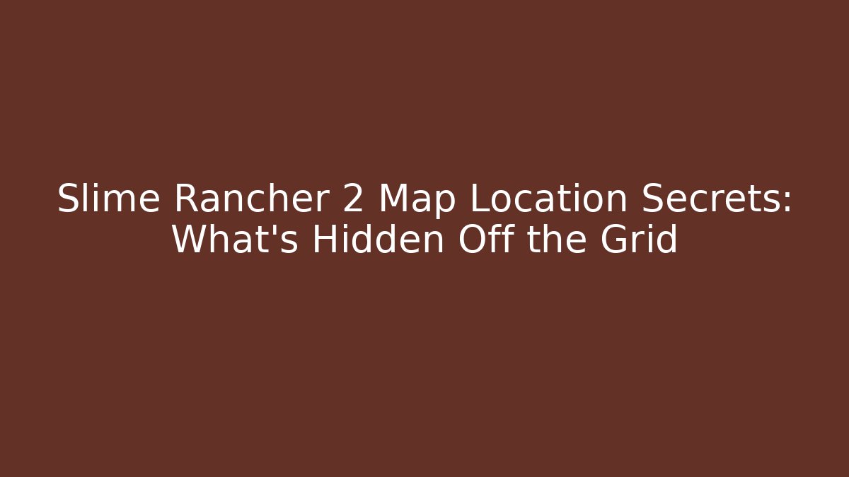 Slime Rancher 2 Map Location Secrets: What's Hidden Off the Grid