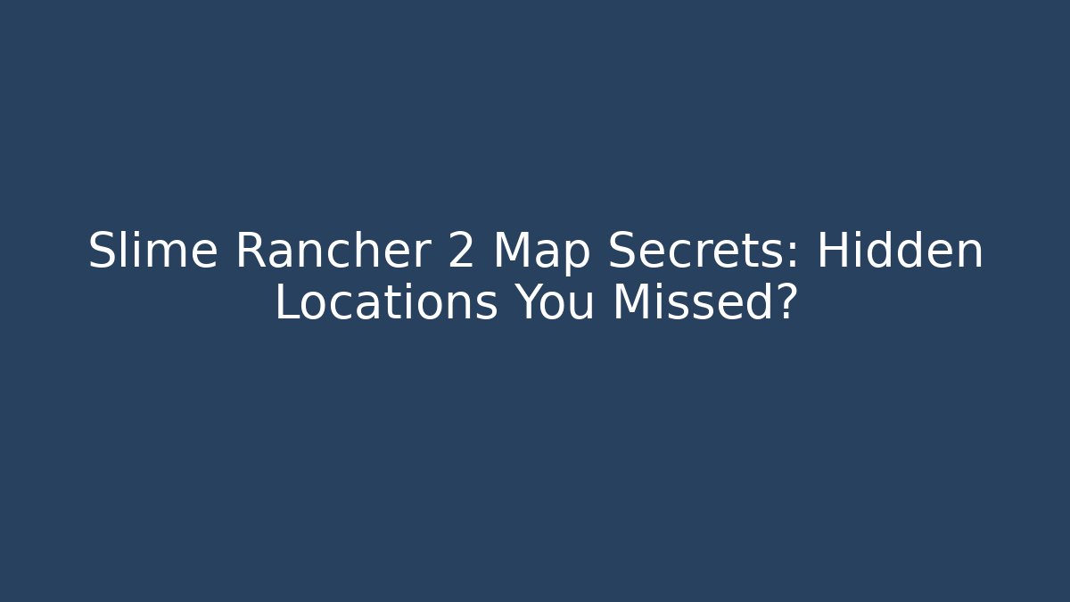 Slime Rancher 2 Map Secrets: Hidden Locations You Missed? - Critter Realm